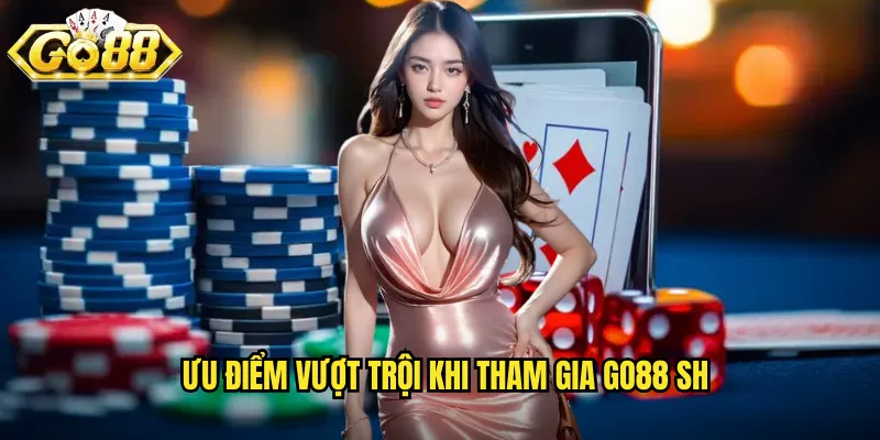 Ưu điểm vượt trội khi tham gia go88 sh